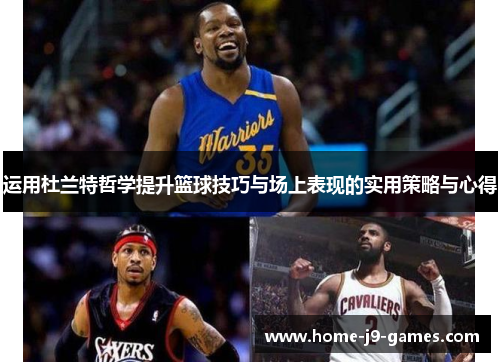 运用杜兰特哲学提升篮球技巧与场上表现的实用策略与心得