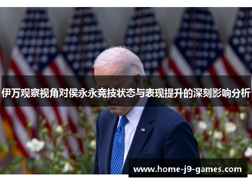 伊万观察视角对侯永永竞技状态与表现提升的深刻影响分析