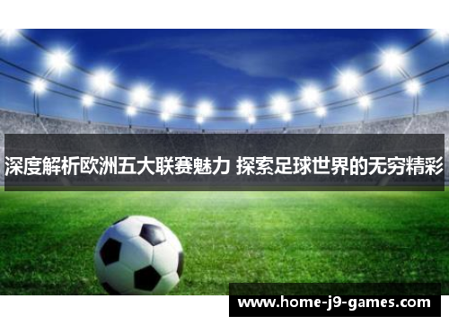 深度解析欧洲五大联赛魅力 探索足球世界的无穷精彩