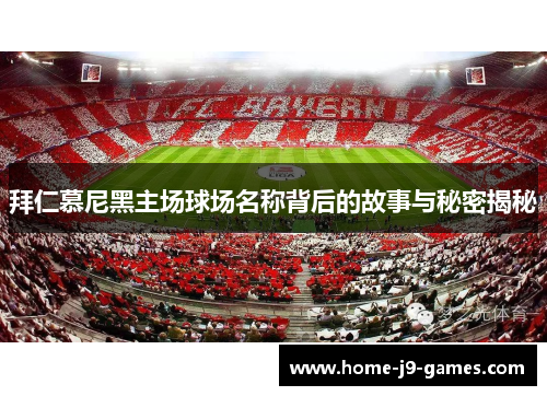 拜仁慕尼黑主场球场名称背后的故事与秘密揭秘