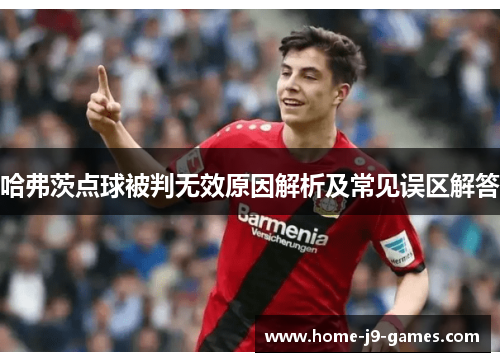 哈弗茨点球被判无效原因解析及常见误区解答