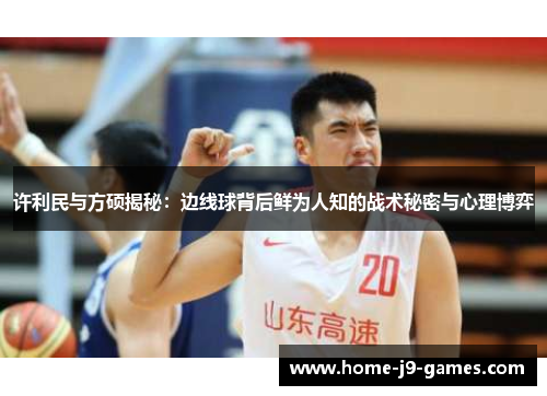 许利民与方硕揭秘：边线球背后鲜为人知的战术秘密与心理博弈