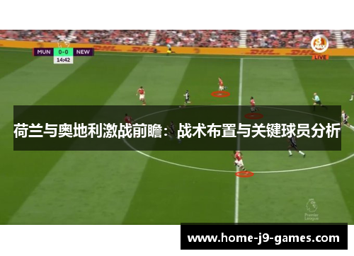 荷兰与奥地利激战前瞻：战术布置与关键球员分析