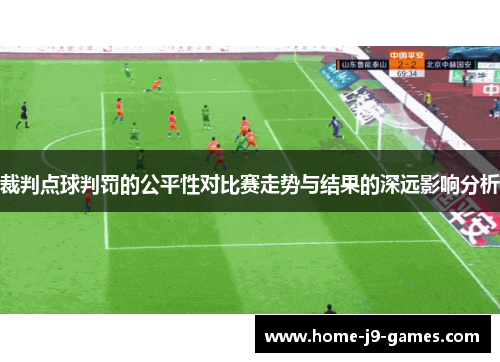 裁判点球判罚的公平性对比赛走势与结果的深远影响分析
