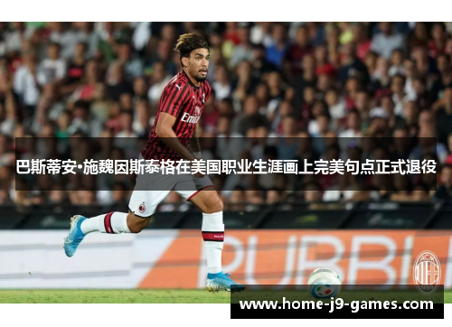 巴斯蒂安·施魏因斯泰格在美国职业生涯画上完美句点正式退役 巴斯蒂安·施魏因斯泰格在美国职业生涯画上完美句点正式退役