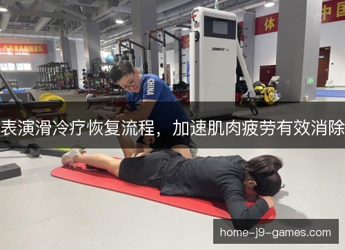 表演滑冷疗恢复流程，加速肌肉疲劳有效消除