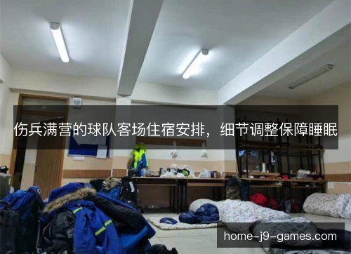 伤兵满营的球队客场住宿安排，细节调整保障睡眠